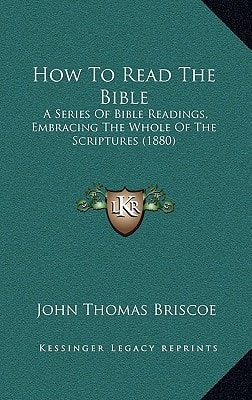 How To Read The Bible: A Series Of Bible Readings, Embracing The Whole Of The Scriptures (1880)