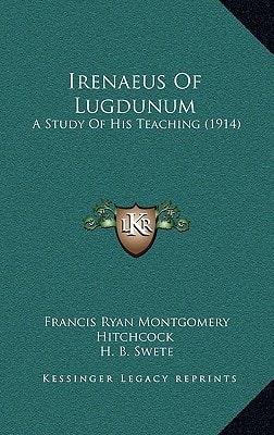 Irenaeus Of Lugdunum: A Study Of His Teaching (1914)