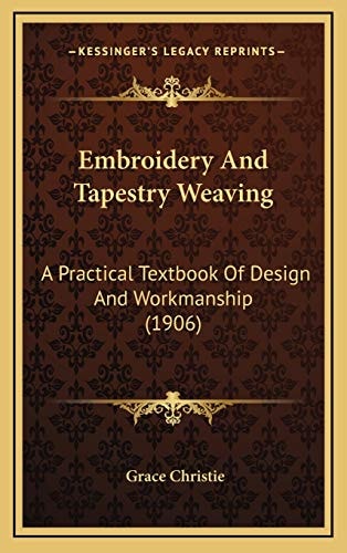 Embroidery And Tapestry Weaving: A Practical Textbook Of Design And Workmanship (1906)