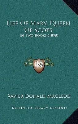Life Of Mary, Queen Of Scots: In Two Books (1898)