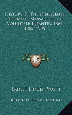 History Of The Nineteenth Regiment, Massachusetts Volunteer Infantry, 1861-1865 (1906)