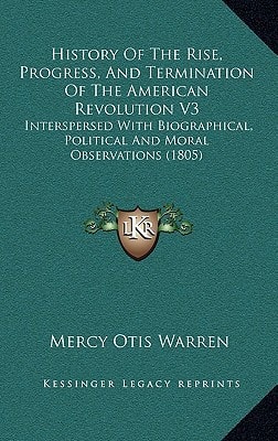History Of The Rise, Progress, And Termination Of The American Revolution V3: Interspersed With Biographical, Political And Moral Observations (1805)
