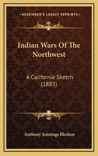 Indian Wars Of The Northwest: A California Sketch (1885)