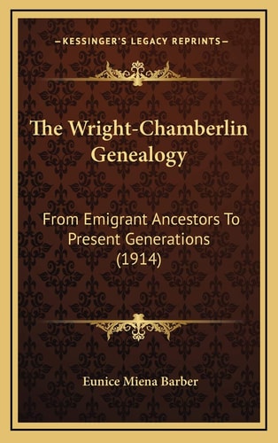 The Wright-Chamberlin Genealogy: From Emigrant Ancestors To Present Generations (1914)