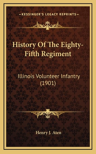 History Of The Eighty-Fifth Regiment: Illinois Volunteer Infantry (1901)