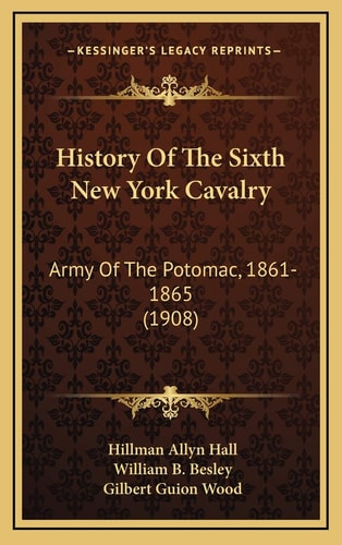 History Of The Sixth New York Cavalry: Army Of The Potomac, 1861-1865 (1908)