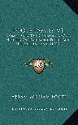Foote Family V1: Comprising The Geneaology And History Of Nathaniel Foote And His Descendants (1907)