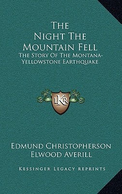 The Night The Mountain Fell: The Story Of The Montana-Yellowstone Earthquake