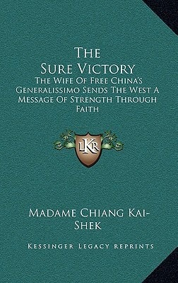 The Sure Victory: The Wife Of Free China's Generalissimo Sends The West A Message Of Strength Through Faith