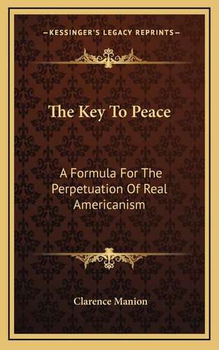 The Key To Peace: A Formula For The Perpetuation Of Real Americanism