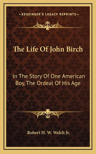 The Life Of John Birch: In The Story Of One American Boy, The Ordeal Of His Age