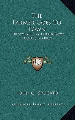 The Farmer Goes To Town: The Story Of San Francisco's Farmers' Market