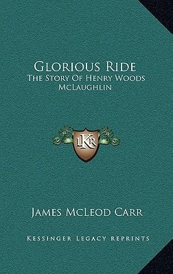 Glorious Ride: The Story Of Henry Woods McLaughlin