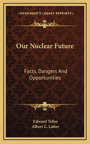 Our Nuclear Future: Facts, Dangers And Opportunities