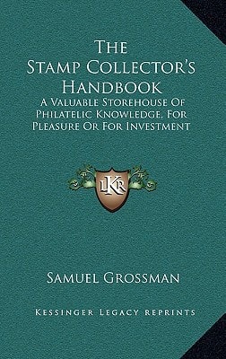 The Stamp Collector's Handbook: A Valuable Storehouse Of Philatelic Knowledge, For Pleasure Or For Investment