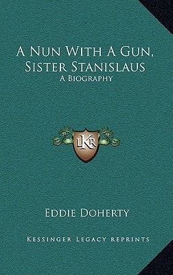 A Nun With A Gun, Sister Stanislaus: A Biography