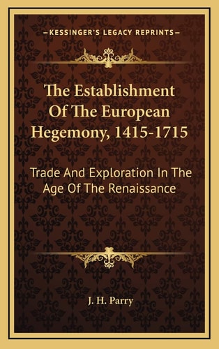 The Establishment Of The European Hegemony, 1415-1715: Trade And Exploration In The Age Of The Renaissance