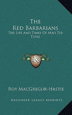 The Red Barbarians: The Life And Times Of Mao Tse-Tung