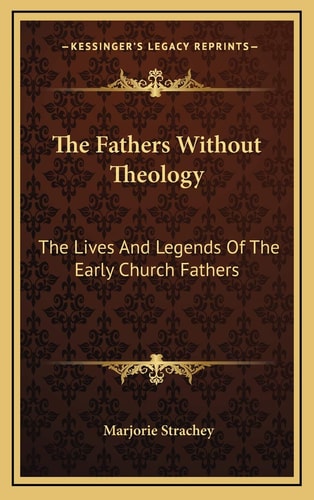 The Fathers Without Theology: The Lives And Legends Of The Early Church Fathers