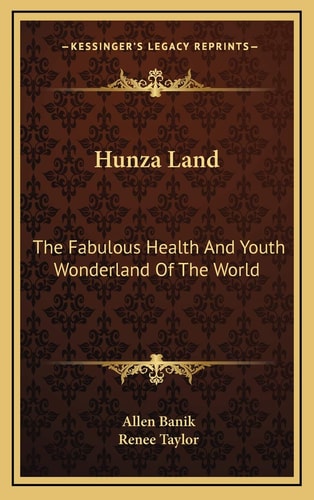 Hunza Land: The Fabulous Health And Youth Wonderland Of The World