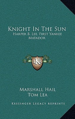 Knight In The Sun: Harper B. Lee, First Yankee Matador