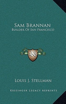 Sam Brannan: Builder Of San Francisco