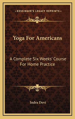Yoga For Americans: A Complete Six Weeks' Course For Home Practice