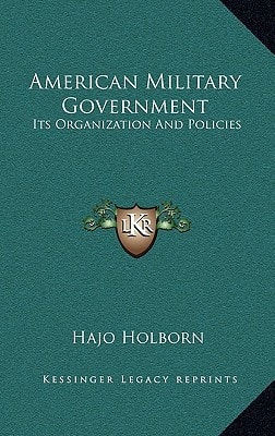 American Military Government: Its Organization And Policies
