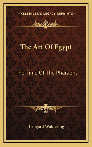 The Art Of Egypt: The Time Of The Pharaohs
