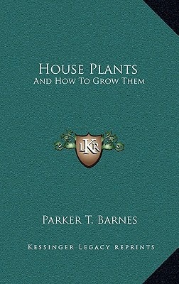 House Plants: And How To Grow Them