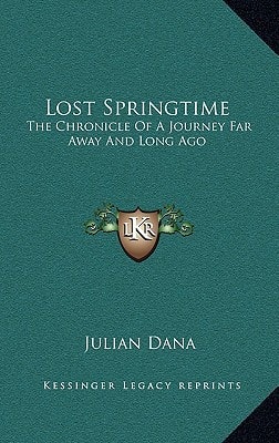 Lost Springtime: The Chronicle Of A Journey Far Away And Long Ago