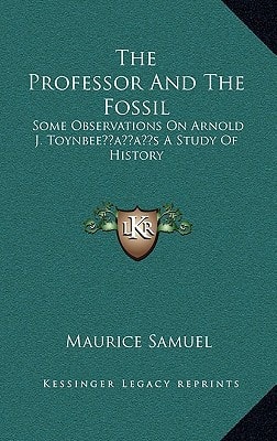 The Professor And The Fossil: Some Observations On Arnold J. Toynbee’s A Study Of History