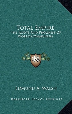 Total Empire: The Roots And Progress Of World Communism