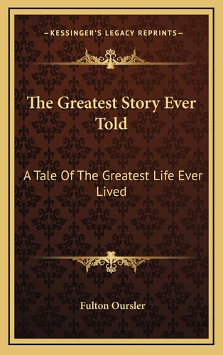 The Greatest Story Ever Told: A Tale Of The Greatest Life Ever Lived