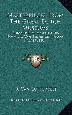 Masterpieces From The Great Dutch Museums: Rijksmuseum, Mauritshuis, Boymans-Van Beuningen, Frans Hals Museum