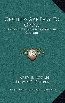 Orchids Are Easy To Grow: A Complete Manual Of Orchid Culture