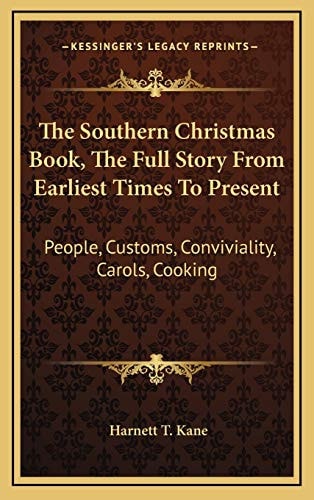 The Southern Christmas Book, The Full Story From Earliest Times To Present: People, Customs, Conviviality, Carols, Cooking
