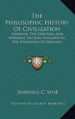 The Philosophic History Of Civilization: Showing The Spiritual And Material Factors Involved In The Evolution Of Nations