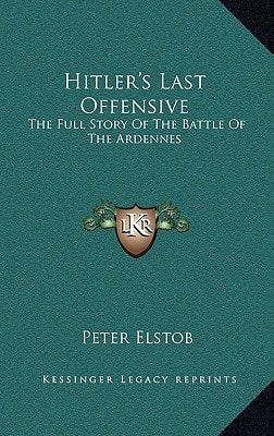Hitler's Last Offensive: The Full Story Of The Battle Of The Ardennes
