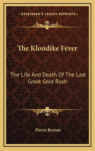 The Klondike Fever: The Life And Death Of The Last Great Gold Rush
