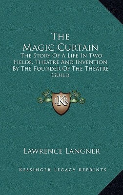 The Magic Curtain: The Story Of A Life In Two Fields, Theatre And Invention By The Founder Of The Theatre Guild