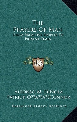 The Prayers Of Man: From Primitive Peoples To Present Times