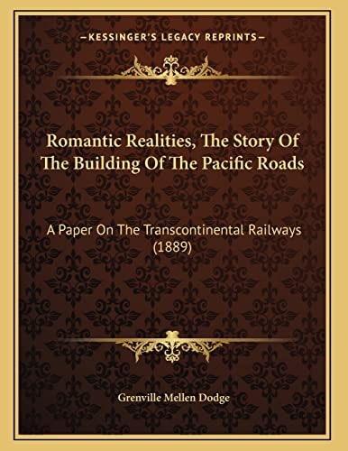 Romantic Realities, The Story Of The Building Of The Pacific Roads: A Paper On The Transcontinental Railways (1889)