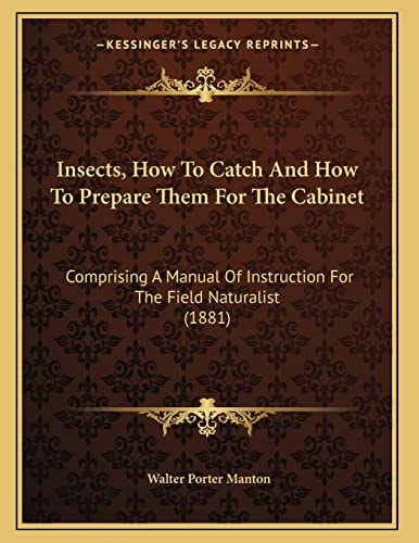 Insects, How To Catch And How To Prepare Them For The Cabinet: Comprising A Manual Of Instruction For The Field Naturalist (1881)