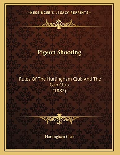 Pigeon Shooting: Rules Of The Hurlingham Club And The Gun Club (1882)
