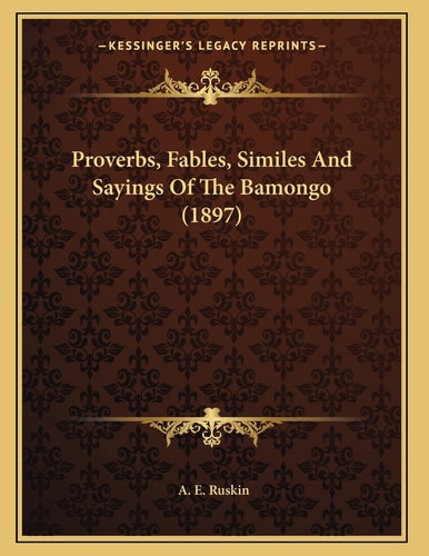 Proverbs, Fables, Similes And Sayings Of The Bamongo (1897)