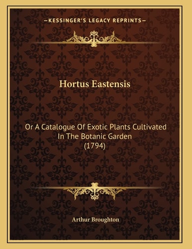 Hortus Eastensis: Or A Catalogue Of Exotic Plants Cultivated In The Botanic Garden (1794)