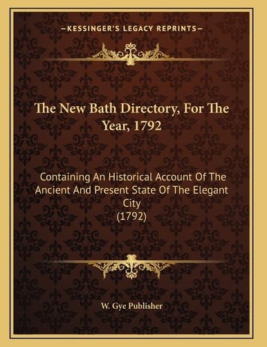 The New Bath Directory, For The Year, 1792: Containing An Historical Account Of The Ancient And Present State Of The Elegant City (1792)
