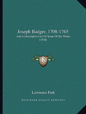 Joseph Badger, 1708-1765: And A Descriptive List Of Some Of His Works (1918)