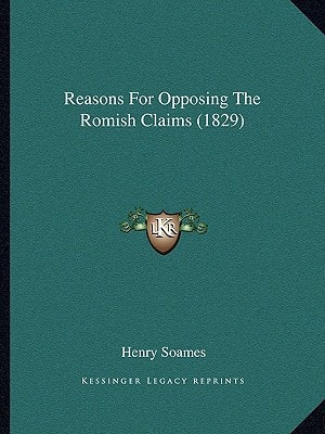 Reasons For Opposing The Romish Claims (1829)